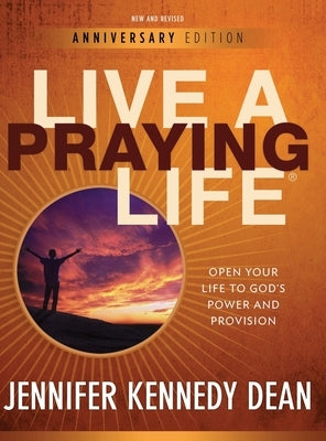 Live a Praying Life(R) Workbook: Open Your Life to God's Power and Provision (New, Revised, Anniversary) by Dean, Jennifer Kennedy