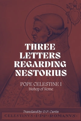 Three Letters Regarding Nestorius by Pope St Celestine I