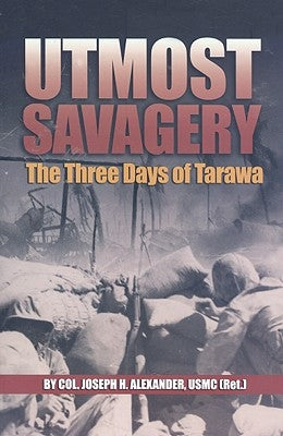 Utmost Savagery: The Three Days of Tarawa by Alexander, Estate Of Joseph H.
