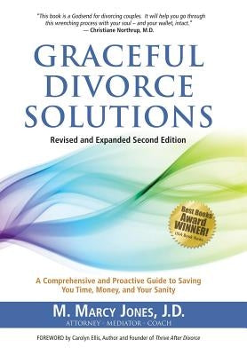 Graceful Divorce Solutions: A Comprehensive and Proactive Guide to Saving You Time, Money, and Your Sanity by Jones J. D., M. Marcy