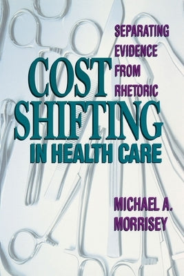 Cost Shifting in Health Care:: Separating Evidence from Rhetoric by Morrisey, Michael A.