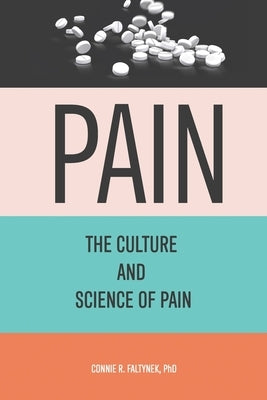 Pain: The Culture And Science of Pain by Faltynek, Connie R.