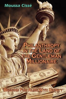 Philanthropy in the Land of the Gentleman Millionaire: Begging For Alms With Dignity by CissÃ©, Moussa