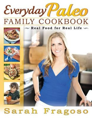Everyday Paleo Family Cookbook: Real Food for Real Life by Fragoso, Sarah
