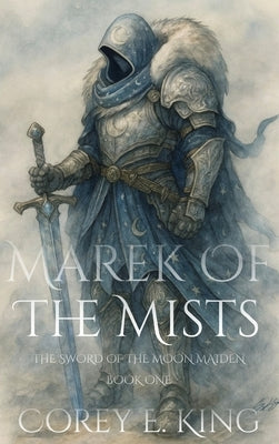 Marek of the Mists: Sword of the Moon Maiden by King, Corey E.