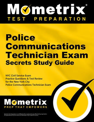 Police Communications Technician Exam Secrets Study Guide: NYC Civil Service Exam Practice Questions & Test Review for the New York City Police Commun by Mometrix Civil Service Test Team