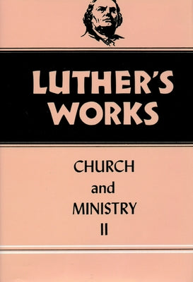 Luther's Works, Volume 40: Church and Ministry II by Bergendoff, Conrad