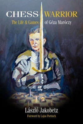 Chess Warrior: The Life & Games of Geza Maroczy by Jakobetz, Laszlo