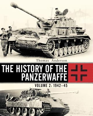 The History of the Panzerwaffe: Volume 2: 1942-45 by Anderson, Thomas