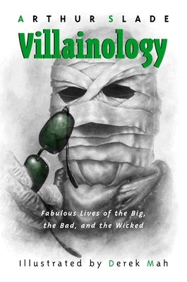 Villainology: Fabulous Lives of the Big, the Bad, and the Wicked by Slade, Arthur