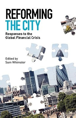 Reforming the City: Responses to the Global Financial Crisis by Whimster, Sam