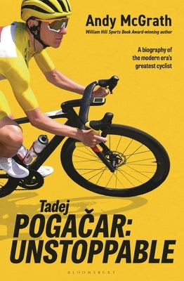 Tadej Pogačar: Unstoppable by McGrath, Andy