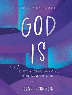 God Is: 60 Days of Learning Who God Is to Understand Who We Are by Franklin, Alena