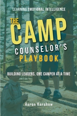 Camp Counselor's Playbook: Turn Your Camp Experience into Leadership Skills That Last a Lifetime by Kershaw, Aaron B.