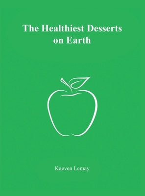 The Healthiest Desserts on Earth by Lemay, Kaeven