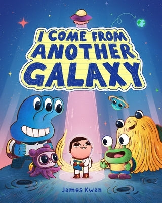 I Come from Another Galaxy: A Picture Book by Kwan, James