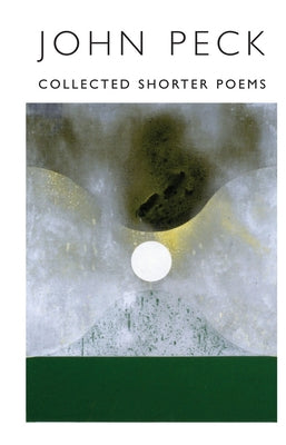 Collected Shorter Poems by Peck, John