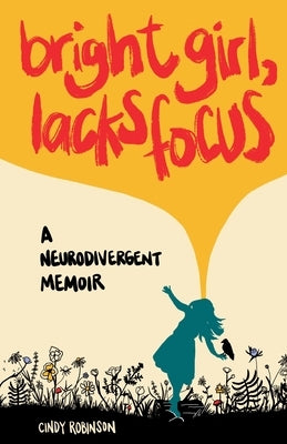 Bright Girl, Lacks Focus: A Neurodivergent Memoir: A Neurodivergent Memoir by Robinson, Cindy
