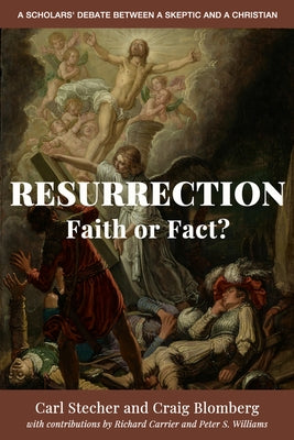 Resurrection: Faith or Fact?: A Scholars' Debate Between a Skeptic and a Christian by Stecher, Carl