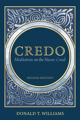 Credo: Meditations on the Nicene Creed by Williams, Donald T.