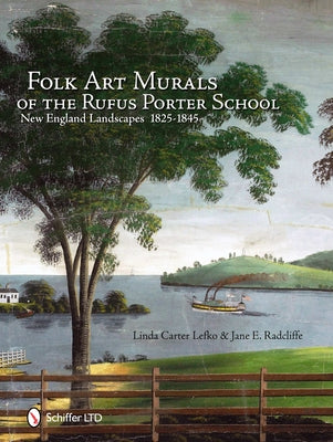 Folk Art Murals of the Rufus Porter School: New England Landscapes: 1825-1845 by Lefko, Linda Carter
