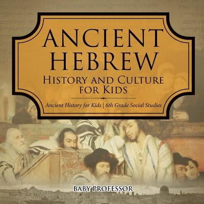 Ancient Hebrew History and Culture for Kids Ancient History for Kids 6th Grade Social Studies by Baby Professor