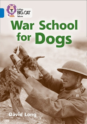 Collins Big Cat - War School for Dogs: Band 16/Sapphire by Long, David