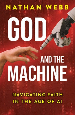 God and the Machine: Navigating Faith in the Age of AI by Webb, Nathan