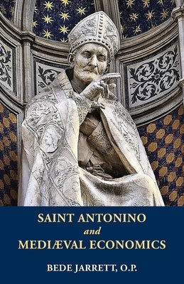 Saint Antonino and Mediaeval Economics by Jarrett, Bede