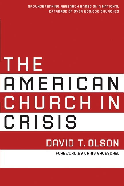 The American Church in Crisis: Groundbreaking Research Based on a National Database of Over 200,000 Churches by Olson, David T.