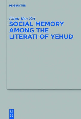 Social Memory Among the Literati of Yehud by Ben Zvi, Ehud