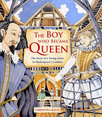The Boy Who Became Queen: The Story of a Young Actor in Shakespeare's London by Balit, Christina