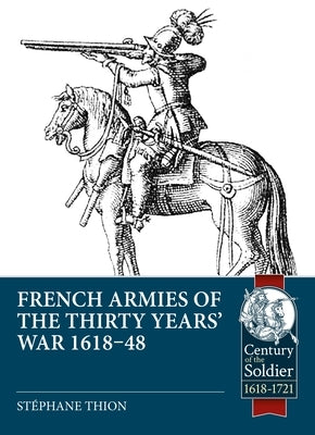 French Armies of the Thirty Years' War 1618-48 by Thion, St?phane