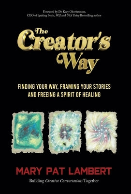 The Creator's Way: Finding Your Way, Framing Your Stories and Freeing a Spirit of Healing by Lambert, Mary Pat
