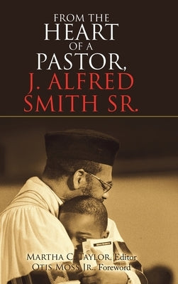 From the Heart of a Pastor, J. Alfred Smith Sr. by Taylor, Martha C.