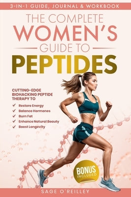 The Complete Women's Guide to Peptides: Cutting-Edge Biohacking Peptide Therapy to Restore Energy, Balance Hormones, Burn Fat, Enhance Natural Beauty, by O'Reilley, Sage