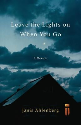 Leave the Lights on When You Go: A Memoir by Ahlenberg, Janis