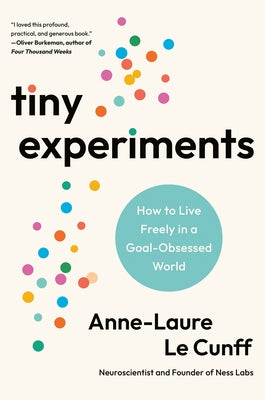 Tiny Experiments: How to Live Freely in a Goal-Obsessed World by Le Cunff, Anne-Laure