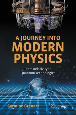A Journey Into Modern Physics: From Relativity to Quantum Technologies by Granata, Carmine