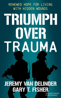 Triumph Over Trauma: Renewed Hope for Living with Hidden Wounds by Van Delinder, Jeremy