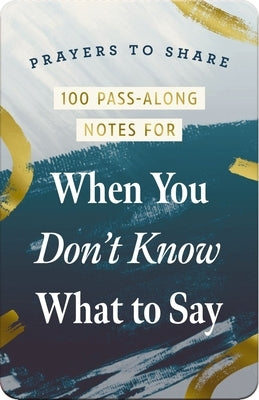 100 Pass-Along Notes for When You Don't Know What to Say: Prayers to Share (Shareable Messages of Encouragement with a Prayer, Scripture, and Inspirat by Dayspring