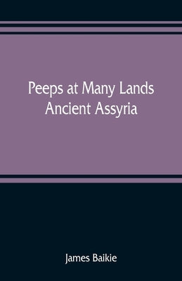 Peeps at Many Lands: Ancient Assyria by Baikie, James
