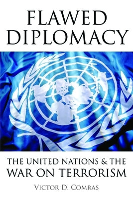 Flawed Diplomacy: The United Nations & the War on Terrorism by Comras, Victor D.