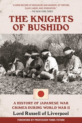 The Knights of Bushido: A History of Japanese War Crimes During World War II by Russell, Edward Frederick Langley