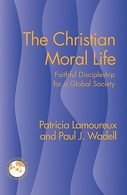 The Christian Moral Life: Faithful Discipleship for a Global Society by Lamoureux, Patricia