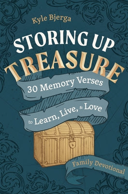 Storing Up Treasure: 30 Memory Verses to Learn, Live, and Love (Family Devotional) by Bjerga, Kyle