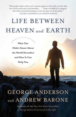 Life Between Heaven and Earth: What You Didn't Know About the World Hereafter and How It Can Help You by Anderson, George