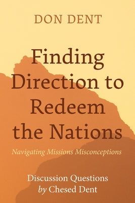 Finding Direction to Redeem the Nations: Navigating Missions Misconceptions by Dent, Don