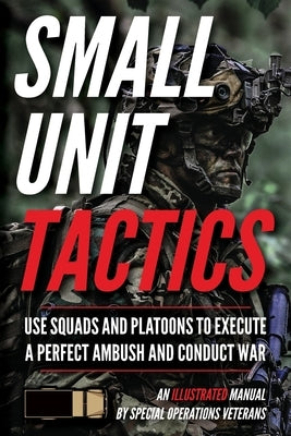 Small Unit Tactics: An Illustrated Manual by Luke, Matthew