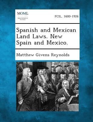 Spanish and Mexican Land Laws. New Spain and Mexico. by Reynolds, Matthew Givens